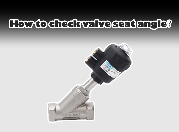 How to check valve seat angle？