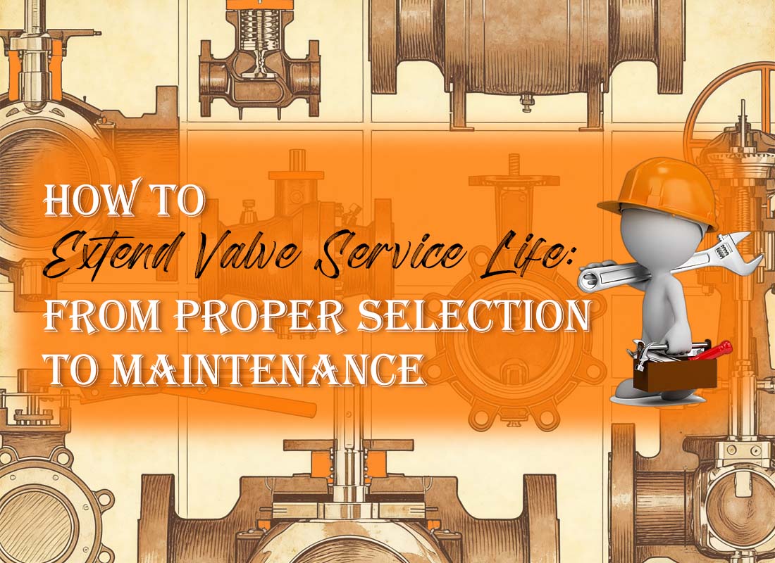 How to Extend Valve Service Life: From Proper Selection to Maintenance