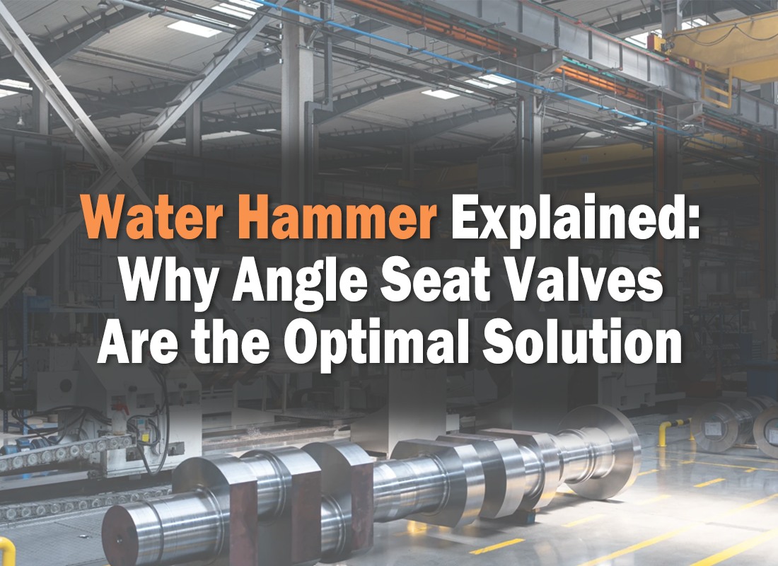 Water Hammer Explained: Why Angle Seat Valves Are the Optimal Solution Water Hammer Explained: Why Angle Seat Valves Are the Optimal Solution