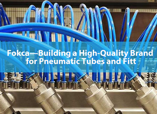 Fokca—Building a High-Quality Brand for Pneumatic Tubes and Fittings