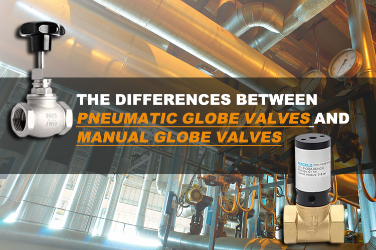 Explaining the Differences Between Pneumatic Globe Valves and Manual Globe Valves
