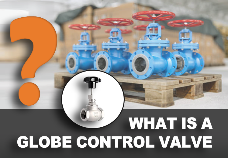 What Is a Globe Control Valve?