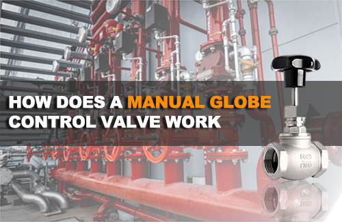 How Does a Manual Globe Control Valve Work?