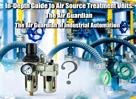 In-Depth Guide to Air Source Treatment Units: The Air Guardian of Industrial Automation