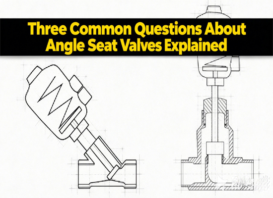 Three Common Questions About Angle Seat Valves Explained