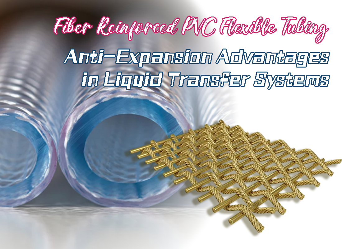 Fiber Reinforced PVC Flexible Tubing: Anti-Expansion Advantages in Liquid Transfer Systems